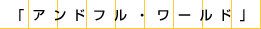アンドフルワールド